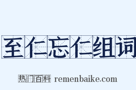 至仁忘仁组词是什么意思的图片